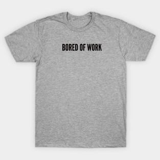 bored of work tshirt T-Shirt